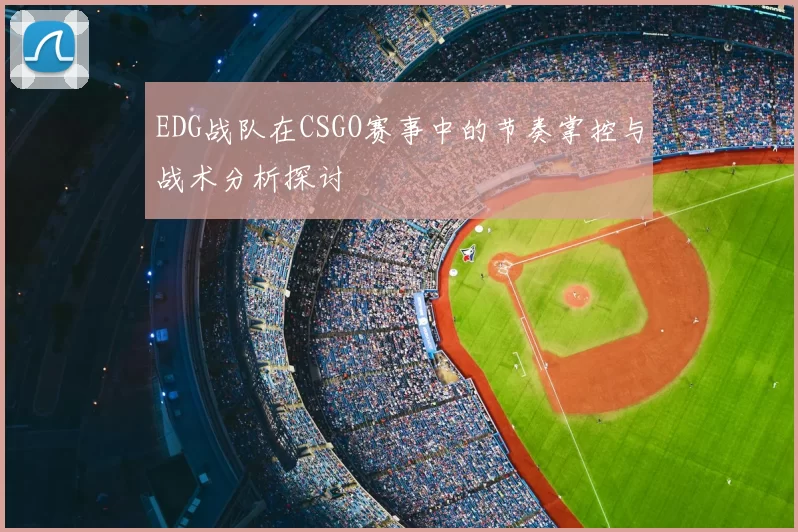 EDG战队在CSGO赛事中的节奏掌控与战术分析探讨