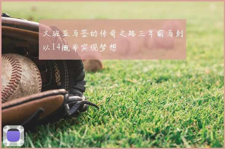 文班亚马签的传奇之路三年前马刺以14概率实现梦想