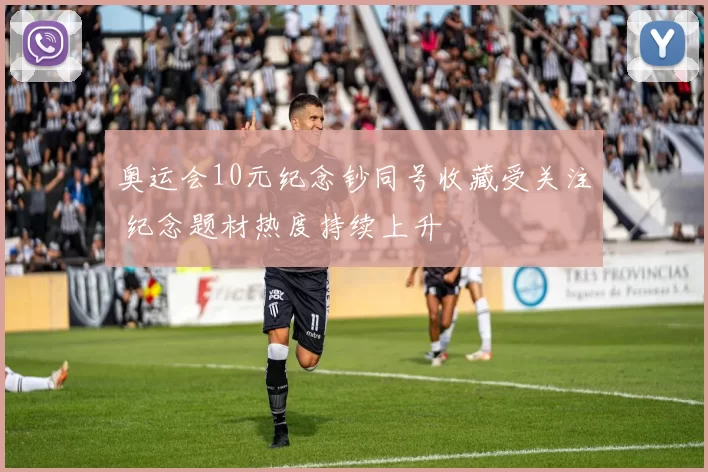 奥运会10元纪念钞同号收藏受关注 纪念题材热度持续上升