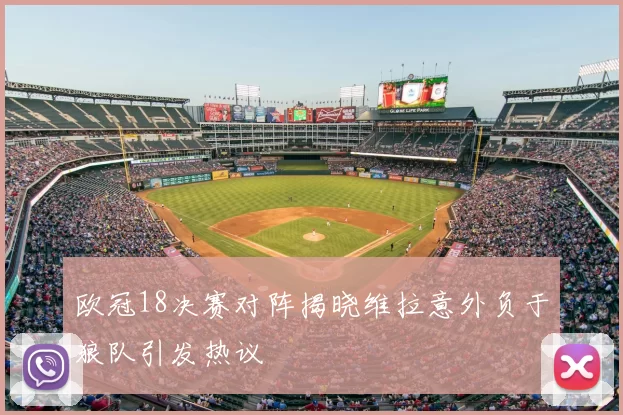 欧冠18决赛对阵揭晓维拉意外负于狼队引发热议
