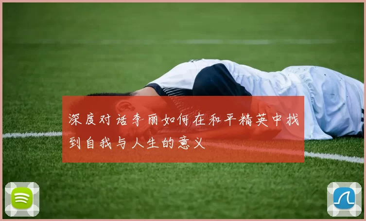 深度对话李丽如何在和平精英中找到自我与人生的意义