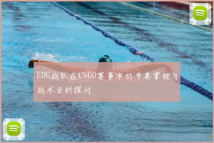 EDG战队在CSGO赛事中的节奏掌控与战术分析探讨