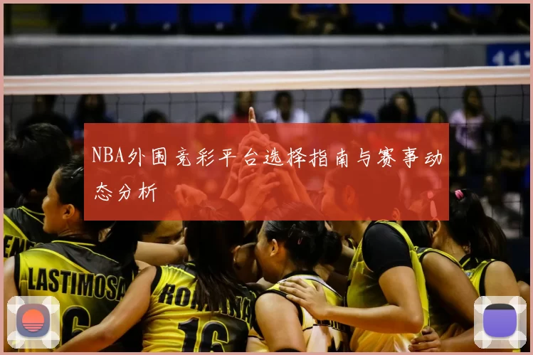 NBA外围竞彩平台选择指南与赛事动态分析