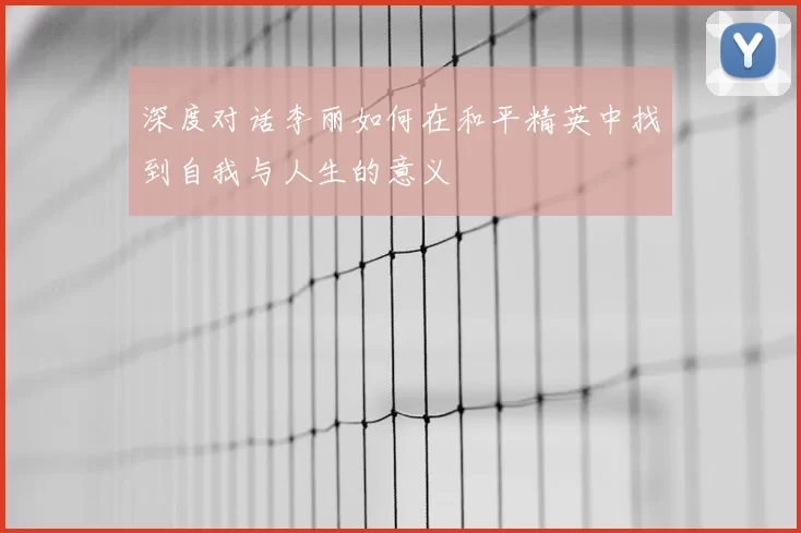 深度对话李丽如何在和平精英中找到自我与人生的意义