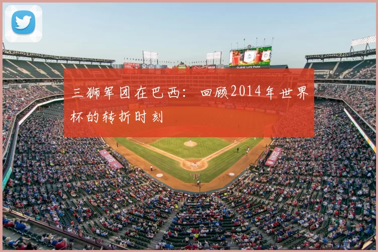 三狮军团在巴西:回顾2014年世界杯的转折时刻