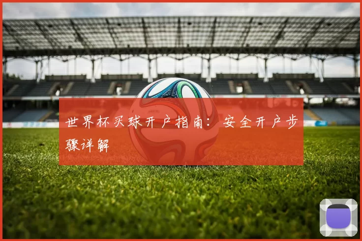 世界杯买球开户指南：安全开户步骤详解