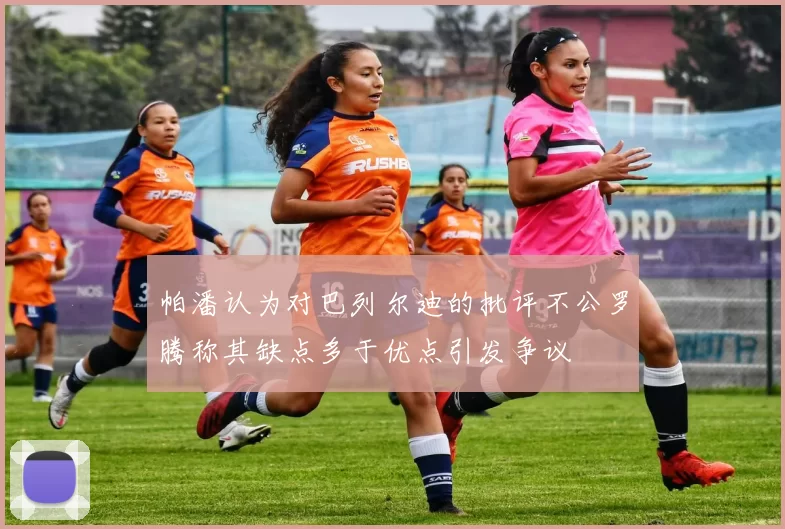 帕潘认为对巴列尔迪的批评不公罗腾称其缺点多于优点引发争议