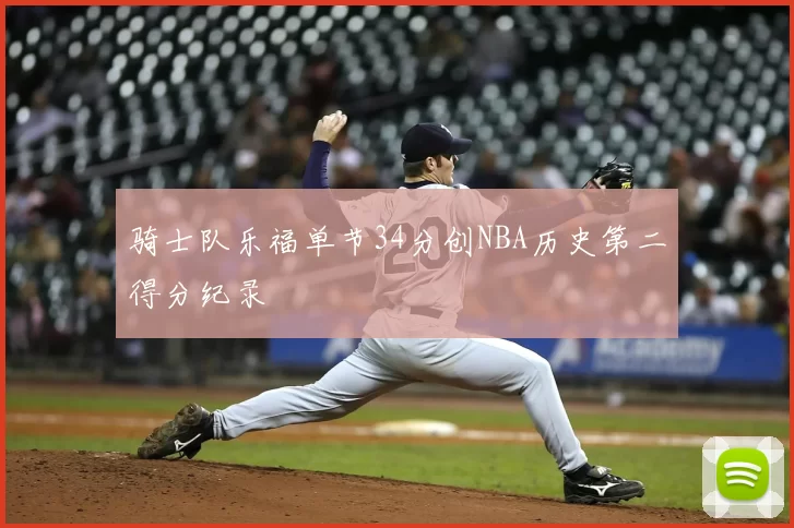 骑士队乐福单节34分创NBA历史第二得分纪录