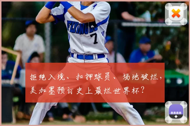 拒绝入境、扣押球员、场地破烂，美加墨预订史上最烂世界杯？