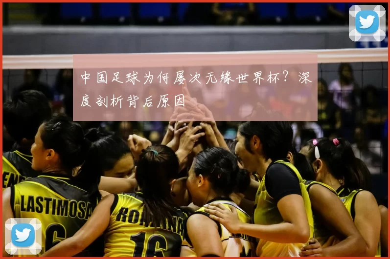 中国足球为何屡次无缘世界杯？深度剖析背后原因