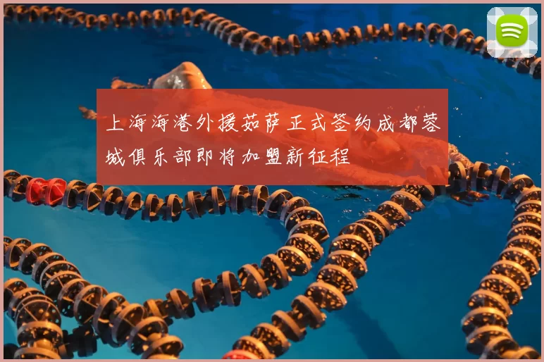 上海海港外援茹萨正式签约成都蓉城俱乐部即将加盟新征程