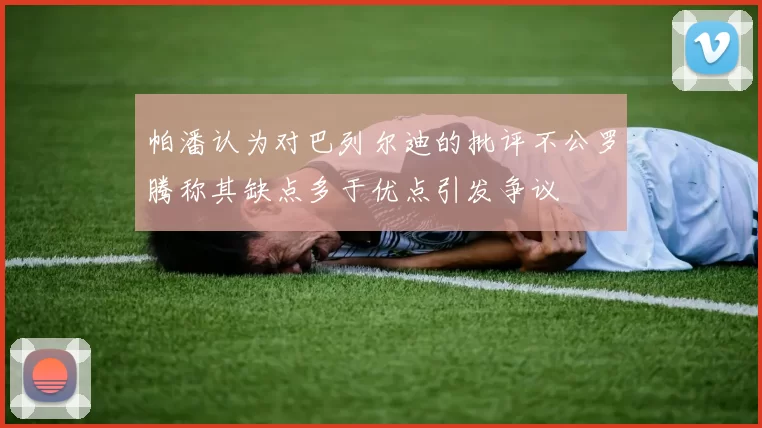 帕潘认为对巴列尔迪的批评不公罗腾称其缺点多于优点引发争议